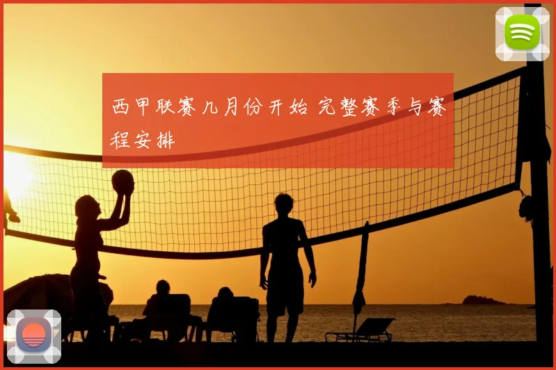 西甲联赛几月份开始 完整赛季与赛程安排